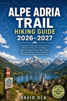ALPE ADRIA TRAIL HIKING GUIDE 2026–2027: The Ultimate Adventure Across Austria, Slovenia & Italy with Trail Maps, Stage-by-Stage Routes, Alpine Lakes, ... Trekking Tips B0H6VCCLVK Book Cover