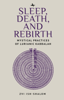 Sleep, Death, and Rebirth: Mystical Practices of Lurianic Kabbalah 1644696282 Book Cover