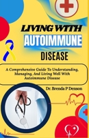 Living With Autoimmune Disease: A Comprehensive Guide To Understanding, Managing, And Living Well With Autoimmune Disease B0F5KCM8GW Book Cover