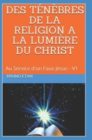 DES TÉNÈBRES DE LA RELIGION  A LA LUMIÈRE DU CHRIST (AU  SERVICE  D'UN  FAUX  JESUS) (French Edition) 1720044724 Book Cover