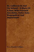 Dr. Collisson in and on Ireland: a diary of a tour, with personal anecdotes, notes auto-biographical and impressions 1354294726 Book Cover