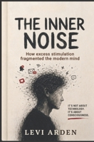 THE INNER NOISE: How excess stimulation fragmented the modern mind (The Fragmented Consciousness) B0H11RT183 Book Cover