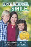 Live. Laugh. Smile : Myths and Truths about Today's Orthodontics and How to Prepare for Your Child's Smile 1970095091 Book Cover