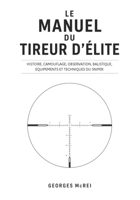 LE MANUEL DU TIREUR D'ÉLITE: Histoire, camouflage, observation, balistique, équipements et techniques du Sniper (Collection Histoire, Armes et Stratégies) (French Edition) B0H72F59W4 Book Cover
