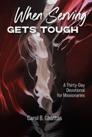 When Serving Gets Tough: A Thirty-Day Devotional for Missionaries 1645085945 Book Cover
