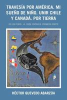 Traves�a Por Am�rica. Mi Sue�o De Ni�o. Unir Chile Y Canad�. Por Tierra: En Un Ford...A. 1928. Cr�nica. Primera Parte 1506529062 Book Cover