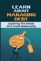 Learn About Managing Debt: Exploring The Details Of A Credit Relationship: Improving Business Loans B09DMY5RZS Book Cover