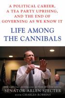Life Among the Cannibals: A Political Career, a Tea Party Uprising, and the End of Governing As We Know It 1250003687 Book Cover
