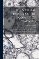 The Natural History of the County of Stafford: Comprising Its Geology, Zoology, Botany, and Meteorology: Also Its Antiquities, Topography, Manufactures, Etc 1241355401 Book Cover
