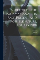 A Sketch of the Panama Canal, its Past, Present and Possible Future, January 1908 1017187355 Book Cover