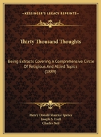 Thirty thousand thoughts, being extracts covering a comprehensive circle of religious and allied topics, gathered from the best available sources, of all ages and all schools of thought; with suggesti 135633122X Book Cover