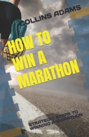 HOW TO WIN A MARATHON: STRATEGIC STEPS TO WINNING A MARATHON B0C6W32R9K Book Cover
