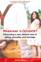 Marriage Li(e)cense?: Advocating A Biblical View of Dating, Sexuality, and Marriage 1312159189 Book Cover