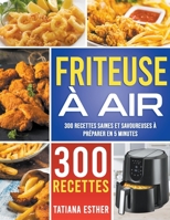 Friteuse à air: 300 recettes saines et savoureuses à préparer en 5 minutes B0B8BDD44Q Book Cover