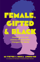 Female, Gifted, and Black: Awesome Art and Literary Pioneers Who Changed the World 1684811147 Book Cover