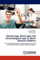 Dental age, Bone age and Chronological age in Short Stature Children: The relationship between dental age, bone age and chronological age in children with short stature 365912060X Book Cover