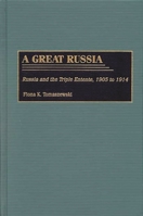 A Great Russia: Russia and the Triple Entente, 1905 to 1914 0275973662 Book Cover