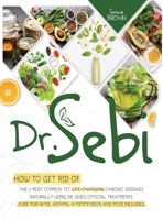 Dr.Sebi: How to Get Rid of the 11 Most Common Yet Life-Changing Chronic Diseases Naturally Using Dr. Sebi's Official Treatments 1914019377 Book Cover