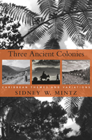 Three Ancient Colonies: Caribbean Themes and Variations 0674066219 Book Cover