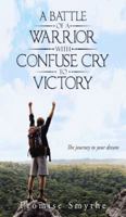 A Battle of a Warrior with Confuse Cry to Victory: The Journey to Your Dream 1491856785 Book Cover