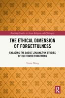 The Ethical Dimension of Forgetfulness: Engaging the Daoist Zhuangzi in Studies of Cultivated Forgetting (Routledge Studies in Asian Religion and Philosophy) 1032300736 Book Cover