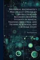 Industrial mathematics practically applied; an instruction and reference book for students in manual training, industrial and technical schools, and for home study 9353928834 Book Cover