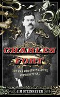 Charles Fort: The Man Who Invented the Supernatural 1585426407 Book Cover