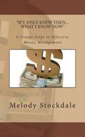 If I only knew then... What I know now: 6 Simple Steps to Effective Money Management 0692025979 Book Cover