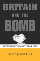Britain and the Bomb: Nuclear Diplomacy, 1964-1970 0804786585 Book Cover