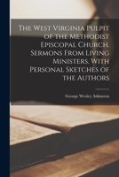 The West Virginia Pulpit of the Methodist Episcopal Church. Sermons From Living Ministers. With Personal Sketches of the Authors 1014872081 Book Cover