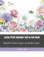 Large Print Summer Dot-to-Dot Book: Beautiful Flowers Insects and Garden Scenes (Adult Dot to Dot Books) 1091239967 Book Cover