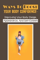 Ways To Boost Your Body Confidence: Improving Your Body Image, Appearance, And Self-Esteem: Poor Body Image null Book Cover