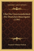 Uber Die Unzertrennlichkeit Der Deutschen Bauernguter (1784) 1174955511 Book Cover