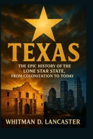 Texas: The Epic History of the Lone Star State, From Colonization to Today B0FR3SM8X6 Book Cover