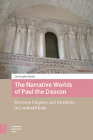 The Narrative Worlds of Paul the Deacon: Between Empires and Identities in Lombard Italy 9089648232 Book Cover