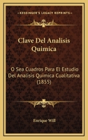 Clave Del Análisis Química Ó Sea Cuadros Para El Estudio De La Análisis Química Cualitativa... 1246665697 Book Cover