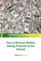 How to Become Wealthy Selling Products on the Internet 1435745345 Book Cover