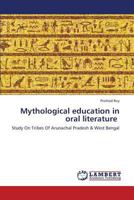 Mythological education in oral literature: Study On Tribes Of Arunachal Pradesh & West Bengal 3659437956 Book Cover