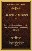 The Birds of Yorkshire: Being a Historical Account of the Avi-fauna of the County: 1; Volume 1 1277497214 Book Cover