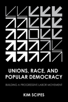 Unions, Race, and Popular Democracy: Building a Progressive Labor Movement 1501787705 Book Cover
