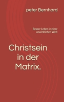 Christsein in der Matrix.: Besser Leben in einer unwirklichen Welt 1544162073 Book Cover
