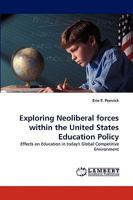 Exploring Neoliberal forces within the United States Education Policy: Effects on Education in today's Global Competitive Environment 383834281X Book Cover