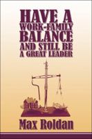 Have a Work-Family Balance and Still Be a Great Leader 1607034360 Book Cover