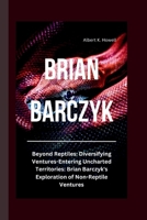 BRIAN BARCZYK: Beyond Reptiles: Diversifying Ventures-Entering Uncharted Territories: Brian Barczyk's Exploration of Non-Reptile Ventures B0CSTWHV4L Book Cover