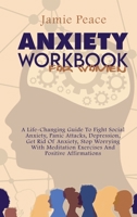 Anxiety Workbook for Women: A Life-Changing Guide To Fight Social Anxiety, Panic Attacks, Depression, Get Rid Of Anxiety, Stop Worrying With Meditation Exercises And Positive Affirmations 1802125426 Book Cover
