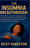 THE INSOMNIA BREAKTHROUGH: Find relief from insomnia, sleep apnea, and other sleep disorders with The Ultimate Guide to Restful Nights, Proven Sleep Strategies, and Reclaiming Energy Naturally B0G6YLZ3X5 Book Cover