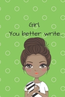 Girl, You Better Write: A Journal for the Young, Black, and Gifted Girls for Goal Tracking and Reflection 1693217236 Book Cover