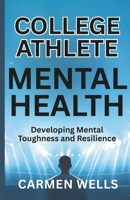 College Athlete Mental Health: Developing Mental Toughness and Resilience B0GZFYJMZD Book Cover