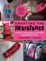 Crafting the Resistance: 35 Projects for Craftivists, Protestors, and Women Who Persist 1510731385 Book Cover