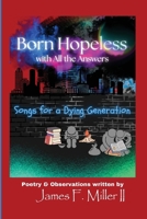 Born Hopeless with All the Answers: Songs for a Dying Generation (The Destined, But...) 1733831088 Book Cover